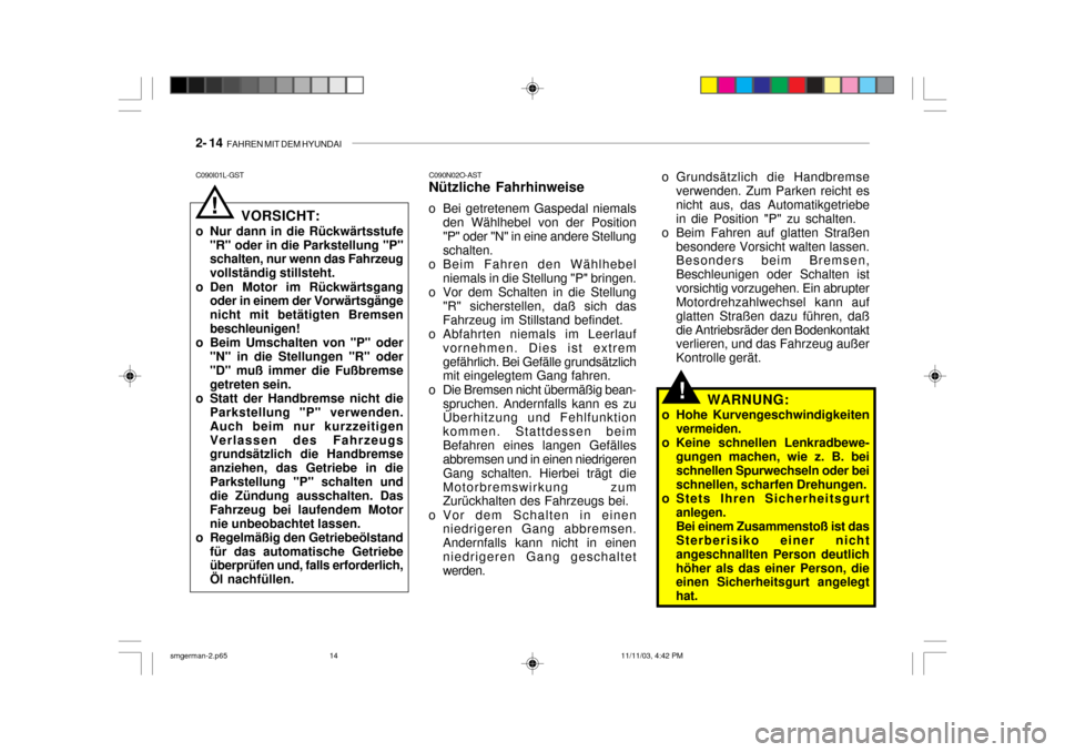 Hyundai Santa Fe 2004  Betriebsanleitung (in German) 2- 14  FAHREN MIT DEM HYUNDAI
C090I01L-GST
VORSICHT:
o Nur dann in die Rückwärtsstufe "R" oder in die Parkstellung "P" schalten, nur wenn das Fahrzeug vollständig stillsteht.
o Den Motor im Rückw�