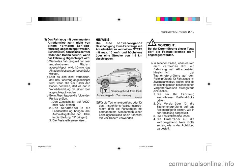 Hyundai Santa Fe 2004 Betriebsanleitung (in German) FAHREN MIT DEM HYUNDAI 2- 19
(8) Das Fahrzeug mit permanentem
Allradantrieb kann nicht von einem normalen Schlepp-fahrzeug abgeschleppt werden. Sicherstellen, daß keines der vier Räder den Boden b Hyundai Santa Fe 2004 Betriebsanleitung (in German) FAHREN MIT DEM HYUNDAI 2- 19
(8) Das Fahrzeug mit permanentem
Allradantrieb kann nicht von einem normalen Schlepp-fahrzeug abgeschleppt werden. Sicherstellen, daß keines der vier Räder den Boden b