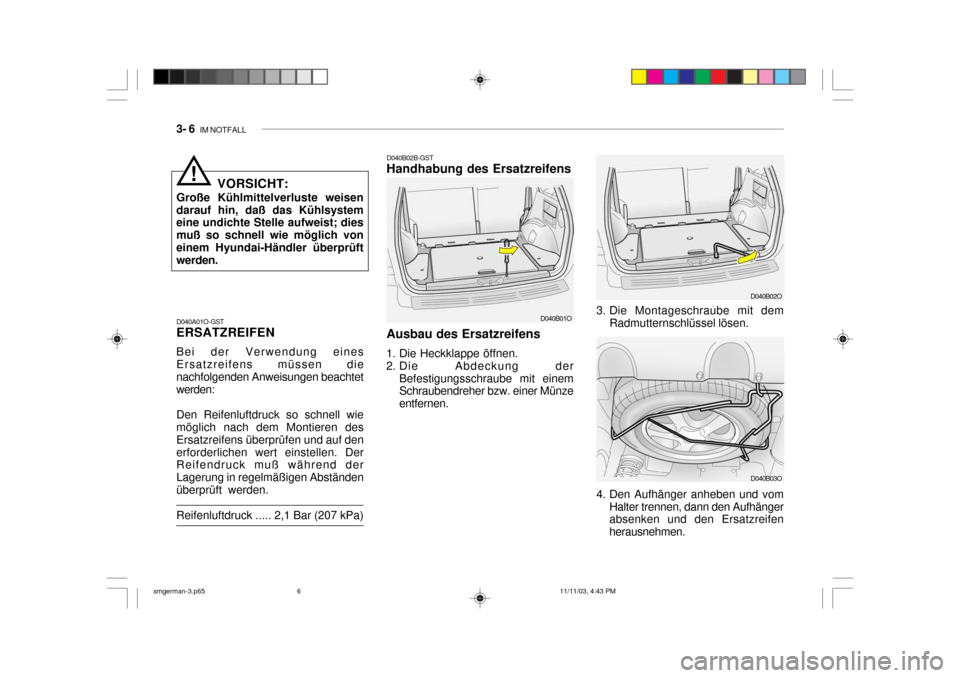 Hyundai Santa Fe 2004  Betriebsanleitung (in German) 3- 6  IM NOTFALL
3. Die Montageschraube mit dem
Radmutternschlüssel lösen.
4. Den Aufhänger anheben und vom Halter trennen, dann den Aufhänger absenken und den Ersatzreifen herausnehmen.
D040B03O
