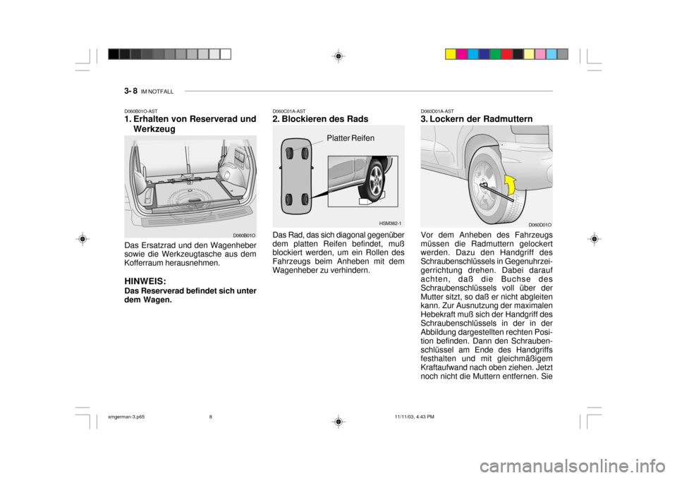 Hyundai Santa Fe 2004 Betriebsanleitung (in German) 3- 8 IM NOTFALL
HSM382-1
D060B01O-AST
1. Erhalten von Reserverad und
Werkzeug
Das Ersatzrad und den Wagenheber
sowie die Werkzeugtasche aus dem Kofferraum herausnehmen.
HINWEIS: Das Reserverad befin Hyundai Santa Fe 2004 Betriebsanleitung (in German) 3- 8 IM NOTFALL
HSM382-1
D060B01O-AST
1. Erhalten von Reserverad und
Werkzeug
Das Ersatzrad und den Wagenheber
sowie die Werkzeugtasche aus dem Kofferraum herausnehmen.
HINWEIS: Das Reserverad befin