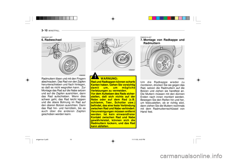Hyundai Santa Fe 2004 Betriebsanleitung (in German) 3- 10 IM NOTFALL
Radmuttern lösen und mit den Fingern abschrauben. Das Rad von den Zapfen herunterschieben und flach hinlegen, so daß es nicht wegrollen kann. ZurMontage das Rad auf die Nabe setze Hyundai Santa Fe 2004 Betriebsanleitung (in German) 3- 10 IM NOTFALL
Radmuttern lösen und mit den Fingern abschrauben. Das Rad von den Zapfen herunterschieben und flach hinlegen, so daß es nicht wegrollen kann. ZurMontage das Rad auf die Nabe setze