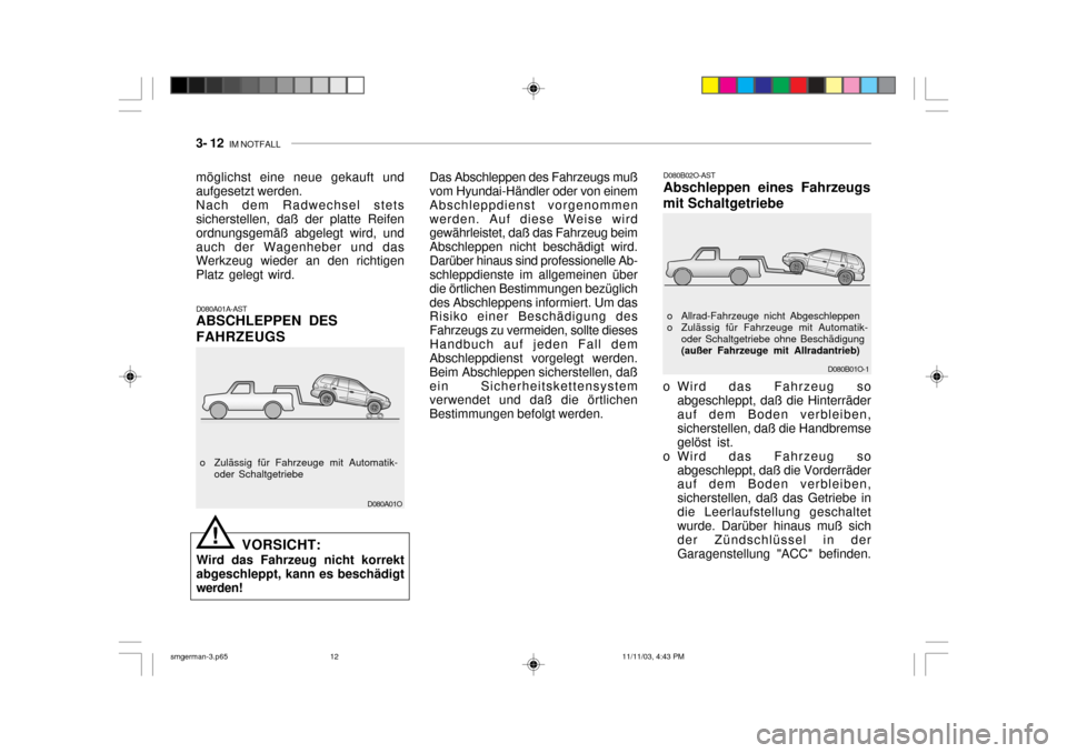Hyundai Santa Fe 2004 Betriebsanleitung (in German) 3- 12 IM NOTFALL
D080B01O-1
o Allrad-Fahrzeuge nicht Abgeschleppen
o Zulässig für Fahrzeuge mit Automatik-
oder Schaltgetriebe ohne Beschädigung(außer Fahrzeuge mit Allradantrieb)
D080B02O-AST A Hyundai Santa Fe 2004 Betriebsanleitung (in German) 3- 12 IM NOTFALL
D080B01O-1
o Allrad-Fahrzeuge nicht Abgeschleppen
o Zulässig für Fahrzeuge mit Automatik-
oder Schaltgetriebe ohne Beschädigung(außer Fahrzeuge mit Allradantrieb)
D080B02O-AST A