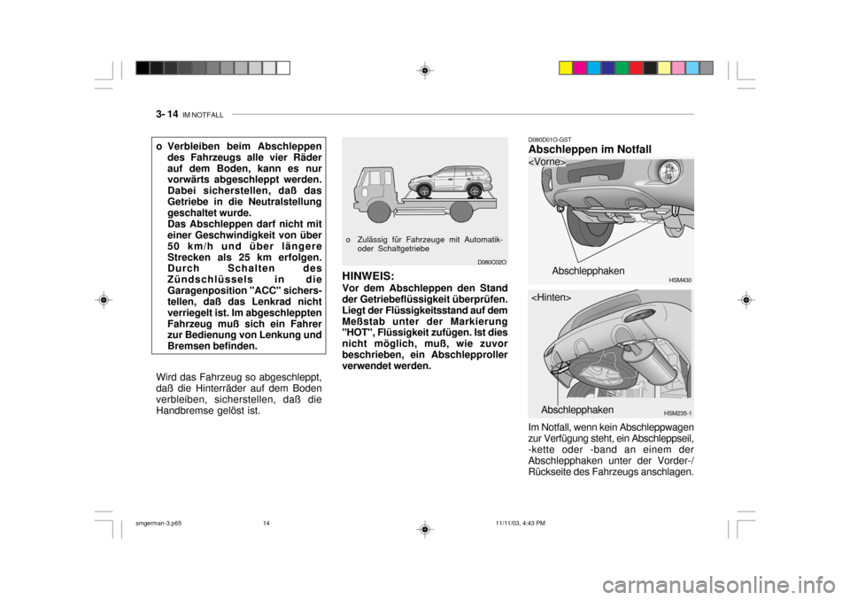 Hyundai Santa Fe 2004 Betriebsanleitung (in German) 3- 14 IM NOTFALL
D080C02O
o Zulässig für Fahrzeuge mit Automatik-
oder Schaltgetriebe D080D01O-GST Abschleppen im Notfall
HINWEIS: Vor dem Abschleppen den Stand
der Getriebeflüssigkeit überprüfe Hyundai Santa Fe 2004 Betriebsanleitung (in German) 3- 14 IM NOTFALL
D080C02O
o Zulässig für Fahrzeuge mit Automatik-
oder Schaltgetriebe D080D01O-GST Abschleppen im Notfall
HINWEIS: Vor dem Abschleppen den Stand
der Getriebeflüssigkeit überprüfe