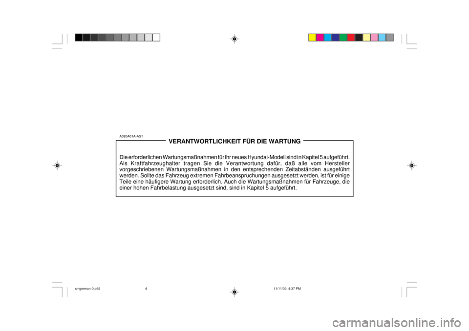 Hyundai Santa Fe 2004  Betriebsanleitung (in German) A020A01A-ASTVERANTWORTLICHKEIT FÜR DIE WARTUNG
Die erforderlichen Wartungsmaßnahmen für lhr neues Hyundai-Modell sind in Kapitel 5 aufgeführt. Als Kraftfahrzeughalter tragen Sie die Verantwortung 