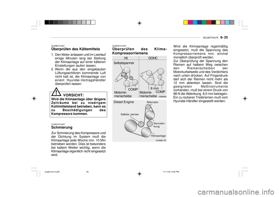 Hyundai Santa Fe 2004  Betriebsanleitung (in German) SELBSTHILFE   6- 25
Selbsts panner
G190B01TB
AlternatorServolen- kung
Klimaanlage
G140C01A-AST Schmierung Zur Schmierung des Kompressors und
der Dichtung im System muß die Klimaanlage jede Woche min.