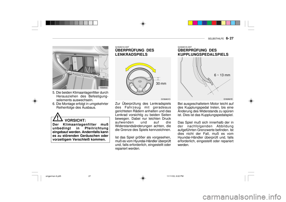 Hyundai Santa Fe 2004  Betriebsanleitung (in German) SELBSTHILFE   6- 27
G160A01E
6 ~ 13 mm
G160A01A-GST ÜBERPRÜFUNG DES KUPPLUNGSPEDALSPIELS Bei ausgeschaltetem Motor leicht auf
des Kupplungspedal treten, bis eine Änderung des Widerstands zu spüren