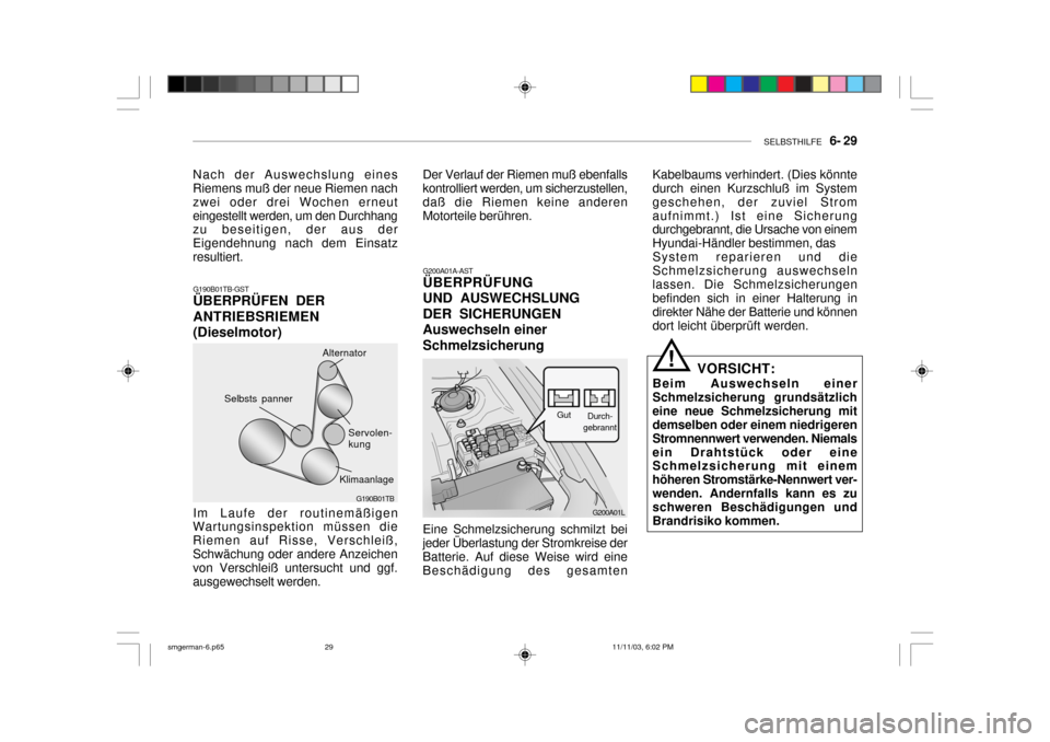 Hyundai Santa Fe 2004  Betriebsanleitung (in German) SELBSTHILFE   6- 29
G200A01L
G200A01A-AST ÜBERPRÜFUNG UND AUSWECHSLUNGDER SICHERUNGENAuswechseln einerSchmelzsicherung
Durch-
gebrannt
Gut
Eine Schmelzsicherung schmilzt bei jeder Überlastung der S