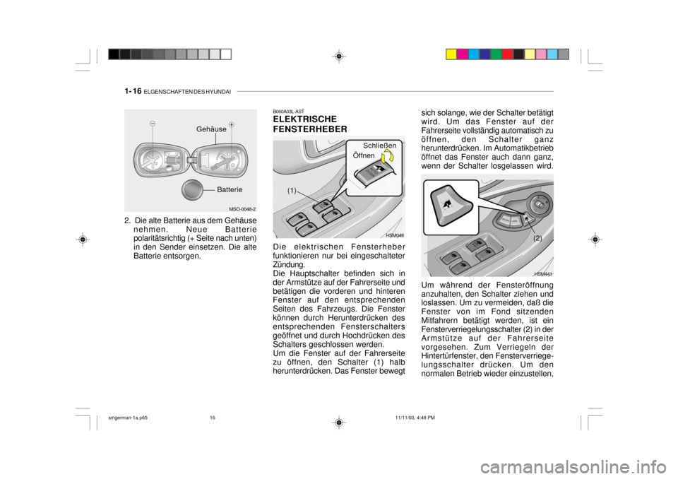 Hyundai Santa Fe 2004  Betriebsanleitung (in German) 1- 16  ELGENSCHAFTEN DES HYUNDAI
sich solange, wie der Schalter betätigt wird. Um das Fenster auf der Fahrerseite vollständig automatisch zuöffnen, den Schalter ganz herunterdrücken. Im Automatikb