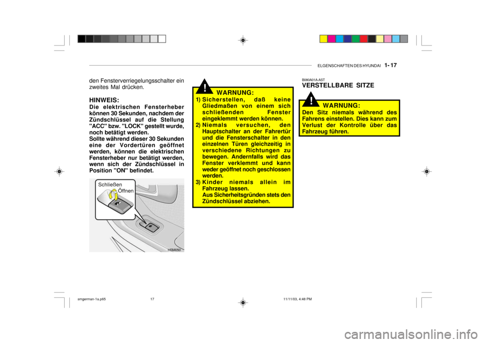 Hyundai Santa Fe 2004 Betriebsanleitung (in German) ELGENSCHAFTEN DES HYUNDAI 1- 17
!WARNUNG:
1) Sicherstellen, daß keine Gliedmaßen von einem sich schließenden Fenstereingeklemmt werden können.
2) Niemals versuchen, den Hauptschalter an der Fah Hyundai Santa Fe 2004 Betriebsanleitung (in German) ELGENSCHAFTEN DES HYUNDAI 1- 17
!WARNUNG:
1) Sicherstellen, daß keine Gliedmaßen von einem sich schließenden Fenstereingeklemmt werden können.
2) Niemals versuchen, den Hauptschalter an der Fah
