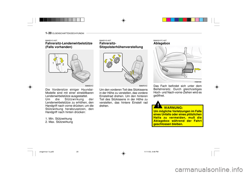 Hyundai Santa Fe 2004  Betriebsanleitung (in German) 1- 20  ELGENSCHAFTEN DES HYUNDAI
!
B080G01FC-AST Ablagebox
Das Fach befindet sich unter dem
Beifahrersitz. Durch gleichzeitigesHoch- und Nach-vorne-Ziehen wird es geöffnet.
WARNUNG:
Um mögliche Verl