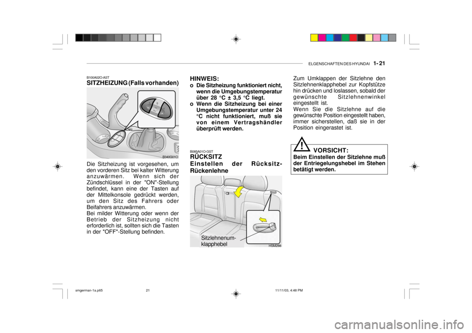 Hyundai Santa Fe 2004  Betriebsanleitung (in German) ELGENSCHAFTEN DES HYUNDAI    1- 21
B100A02O-AST SITZHEIZUNG (Falls vorhanden) Die Sitzheizung ist vorgesehen, um den vorderen Sitz bei kalter Witterung anzuwärmen.  Wenn sich der Zündschlüssel in d