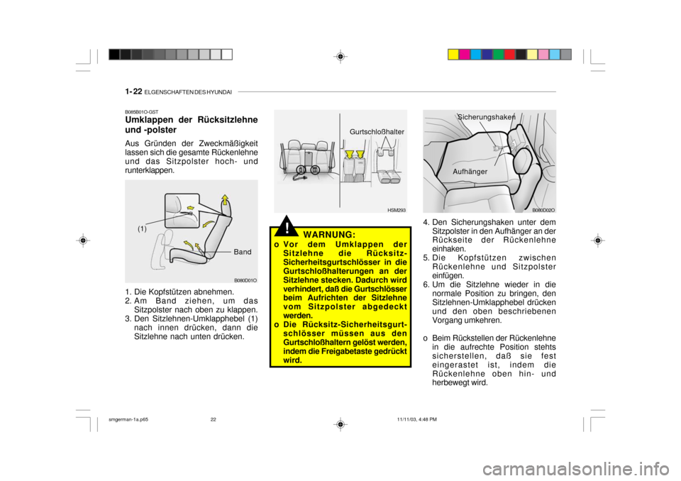 Hyundai Santa Fe 2004  Betriebsanleitung (in German) 1- 22  ELGENSCHAFTEN DES HYUNDAI
B080D02O
Sicherungshaken
Aufhänger
4. Den Sicherungshaken unter dem Sitzpolster in den Aufhänger an der Rückseite der Rückenlehne einhaken.
5. Die Kopfstützen zwi