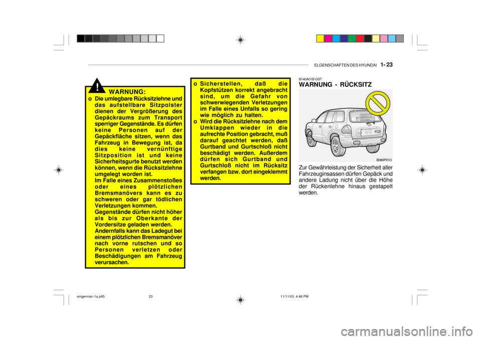 Hyundai Santa Fe 2004  Betriebsanleitung (in German) ELGENSCHAFTEN DES HYUNDAI    1- 23
!WARNUNG:
o Die umlegbare Rücksitzlehne und das aufstellbare Sitzpolster dienen der Vergrößerung desGepäckraums zum Transport sperriger Gegenstände. Es dürfen 