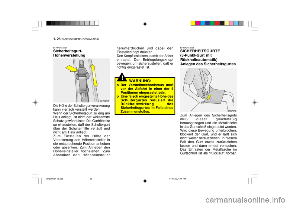 Hyundai Santa Fe 2004  Betriebsanleitung (in German) 1- 26  ELGENSCHAFTEN DES HYUNDAI
B180A01A-GST SICHERHEITSGURTE (3-Punkt-Gurt mitRückhalteautomatik)Anlegen des Sicherheitsgurtes Zum Anlegen des Sicherheitsgurts
muß dieser gleichmäßig herausgezog