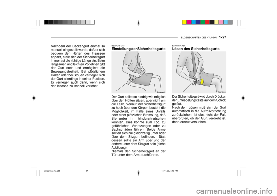 Hyundai Santa Fe 2004  Betriebsanleitung (in German) ELGENSCHAFTEN DES HYUNDAI    1- 27
B200A01S-GST Einstellung der Sicherheitsgurte Der Gurt sollte so niedrig wie möglich über den Hüften sitzen, aber nicht um die Taille. Verläuft der Sicherheitsgu
