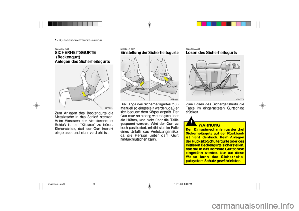 Hyundai Santa Fe 2004  Betriebsanleitung (in German) 1- 28  ELGENSCHAFTEN DES HYUNDAI
!
B220C01A-AST Lösen des Sicherheitsgurts Zum Lösen des Sichergeitshurts die
Taste im eingerasteten Gurtschlog drücken.
WARNUNG:
Der  Einrastmechanismus der drei
Si