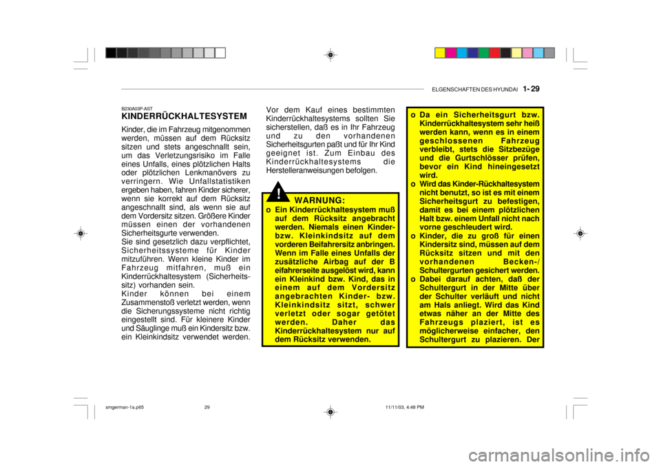 Hyundai Santa Fe 2004  Betriebsanleitung (in German) ELGENSCHAFTEN DES HYUNDAI    1- 29
!WARNUNG:
o Ein Kinderrückhaltesystem muß auf dem Rücksitz angebracht werden. Niemals einen Kinder- bzw. Kleinkindsitz auf dem vorderen Beifahrersitz anbringen. W