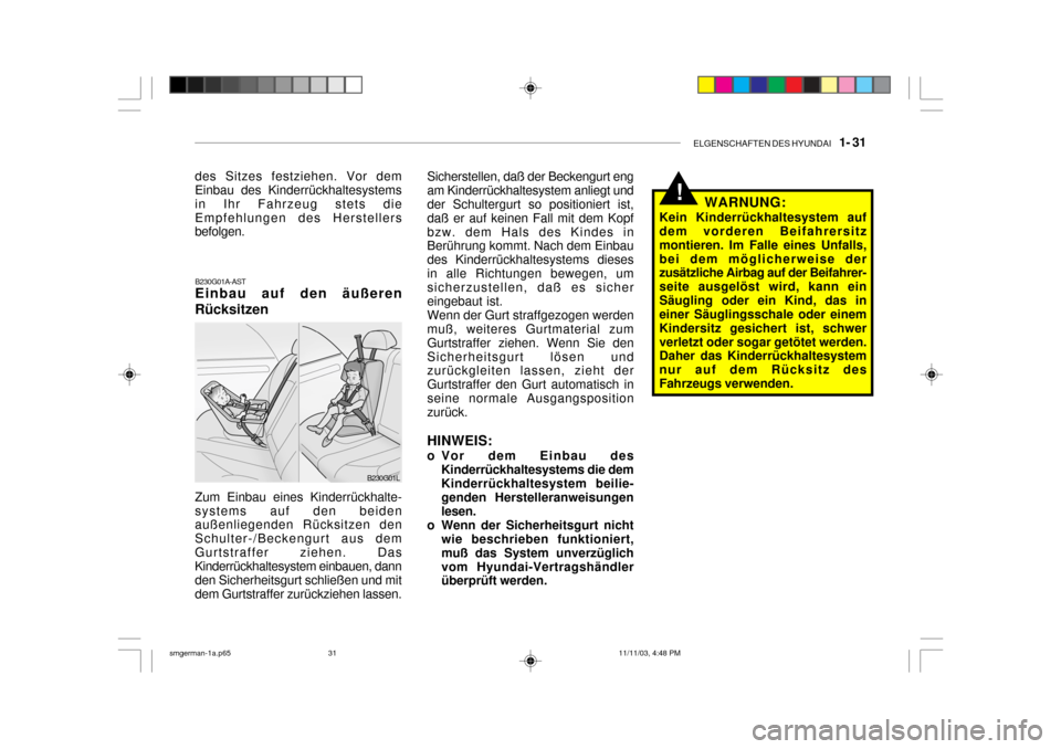 Hyundai Santa Fe 2004  Betriebsanleitung (in German) ELGENSCHAFTEN DES HYUNDAI    1- 31
des Sitzes festziehen. Vor dem Einbau des Kinderrückhaltesystems in Ihr Fahrzeug stets dieEmpfehlungen des Herstellers befolgen.
B230G01A-AST Einbau auf den äußer