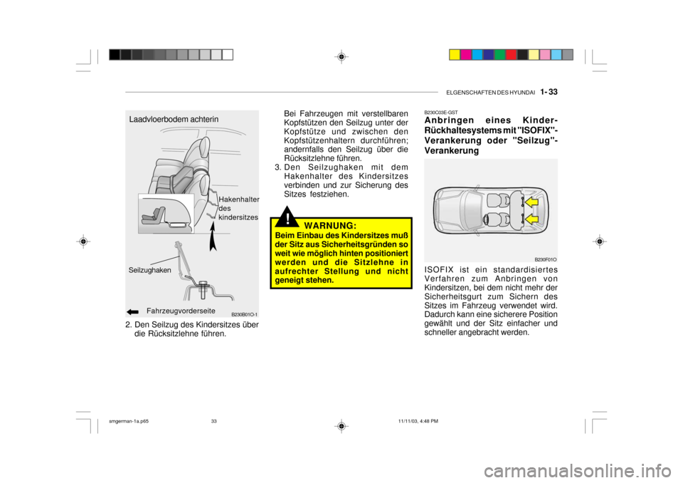 Hyundai Santa Fe 2004  Betriebsanleitung (in German) ELGENSCHAFTEN DES HYUNDAI    1- 33
!
B230B01O-1Fahrzeugvorderseite
Seilzughaken
Laadvloerbodem achterin
Hakenhalter des kindersitzes
2. Den Seilzug des Kindersitzes überdie Rücksitzlehne führen. Be