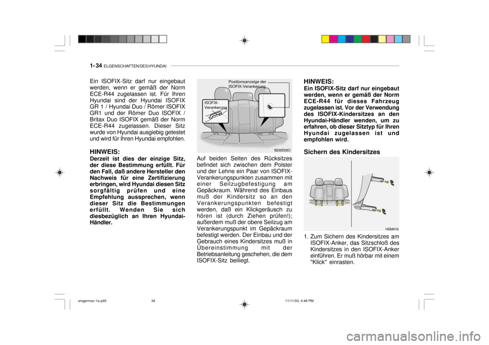 Hyundai Santa Fe 2004  Betriebsanleitung (in German) 1- 34  ELGENSCHAFTEN DES HYUNDAI
Sichern des Kindersitzes
HSM418
HINWEIS:
Ein ISOFIX-Sitz darf nur eingebaut werden, wenn er gemäß der NormECE-R44 für dieses Fahrzeug zugelassen ist. Vor der Verwen