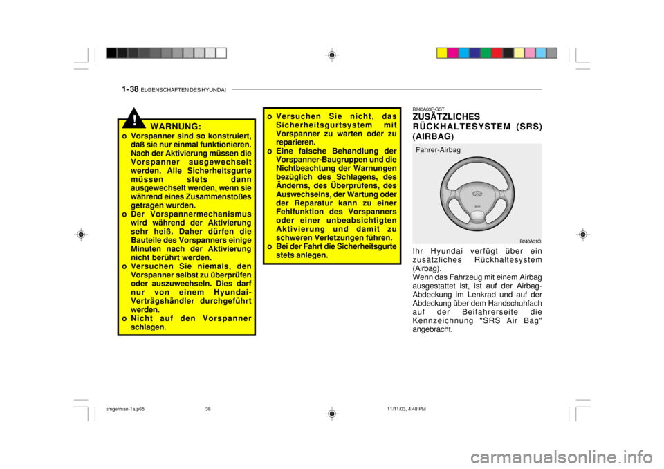 Hyundai Santa Fe 2004  Betriebsanleitung (in German) 1- 38  ELGENSCHAFTEN DES HYUNDAI
B240A01O
B240A03F-GST ZUSÄTZLICHES RÜCKHALTESYSTEM (SRS)
(AIRBAG) Ihr Hyundai verfügt über ein zusätzliches Rückhaltesystem (Airbag). Wenn das Fahrzeug mit einem