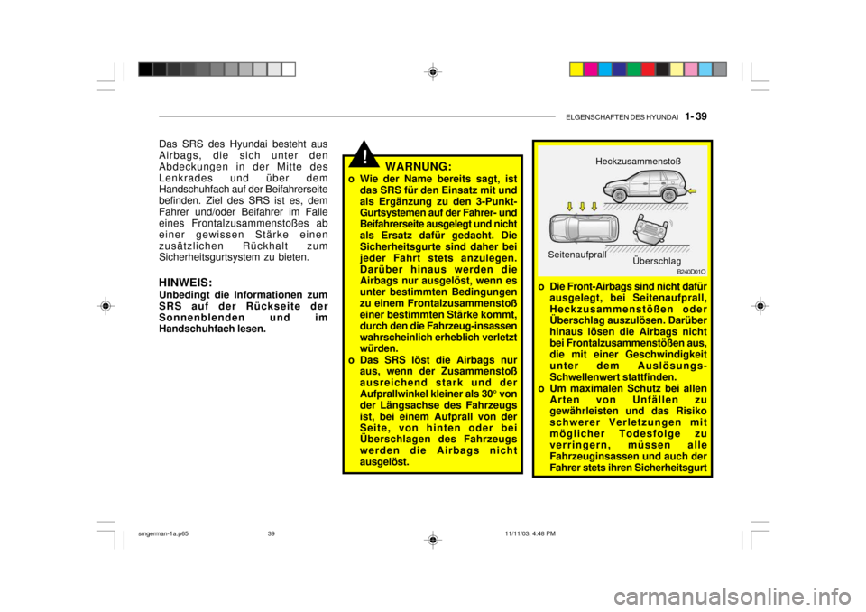 Hyundai Santa Fe 2004 Betriebsanleitung (in German) ELGENSCHAFTEN DES HYUNDAI 1- 39
!WARNUNG:
o Wie der Name bereits sagt, ist das SRS für den Einsatz mit und als Ergänzung zu den 3-Punkt- Gurtsystemen auf der Fahrer- und Beifahrerseite ausgelegt Hyundai Santa Fe 2004 Betriebsanleitung (in German) ELGENSCHAFTEN DES HYUNDAI 1- 39
!WARNUNG:
o Wie der Name bereits sagt, ist das SRS für den Einsatz mit und als Ergänzung zu den 3-Punkt- Gurtsystemen auf der Fahrer- und Beifahrerseite ausgelegt