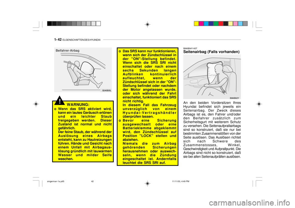 Hyundai Santa Fe 2004  Betriebsanleitung (in German) 1- 42  ELGENSCHAFTEN DES HYUNDAI
An den beiden Vordersitzen Ihres
Hyundai befindet sich jeweils ein Seitenairbag. Der Zweck dieses Airbags ist es, den Fahrer und/oderden Beifahrer zusätzlich zum Sich