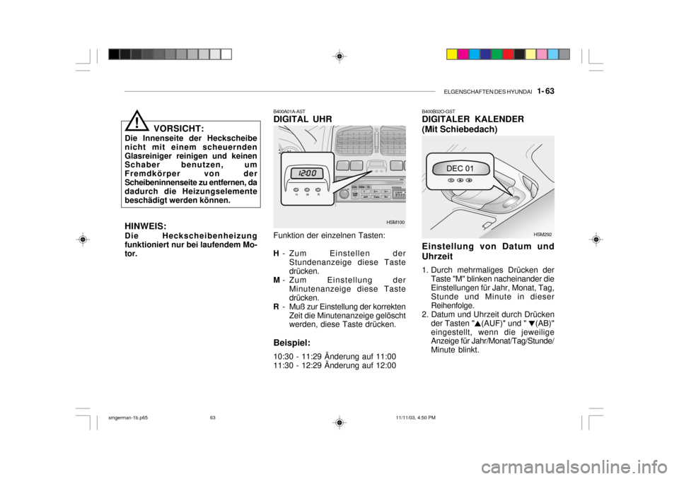 Hyundai Santa Fe 2004  Betriebsanleitung (in German) ELGENSCHAFTEN DES HYUNDAI    1- 63
B400A01A-AST DIGITAL UHR
VORSICHT:
Die Innenseite der Heckscheibe nicht mit einem scheuerndenGlasreiniger reinigen und keinen Schaber benutzen, um Fremdkörper von d