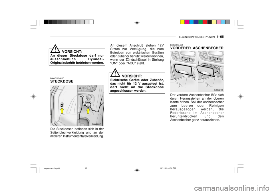 Hyundai Santa Fe 2004  Betriebsanleitung (in German) ELGENSCHAFTEN DES HYUNDAI    1- 65
VORSICHT:
An dieser Steckdose darf nur
ausschließlich Hyundai- Originalzubehör betrieben werden.!
B500D08O-AST STECKDOSE An diesem Anschluß stehen 12V
Strom zur V