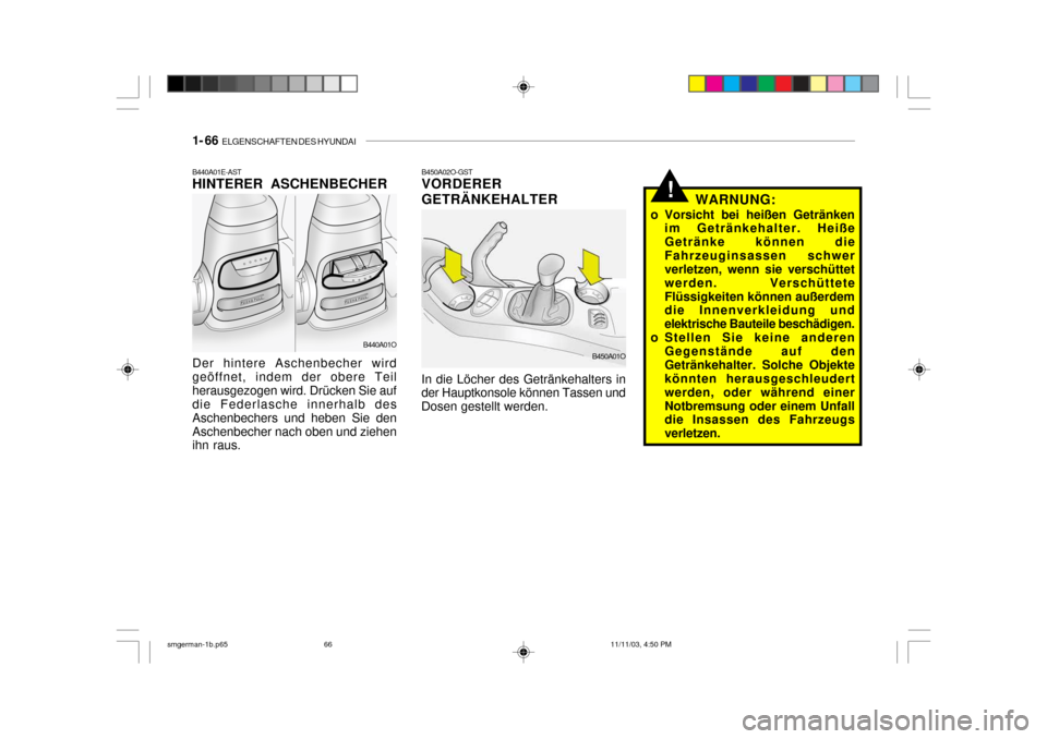 Hyundai Santa Fe 2004  Betriebsanleitung (in German) 1- 66  ELGENSCHAFTEN DES HYUNDAI
!
B440A01E-AST HINTERER ASCHENBECHER Der hintere Aschenbecher wird geöffnet, indem der obere Teilherausgezogen wird. Drücken Sie auf die Federlasche innerhalb des As