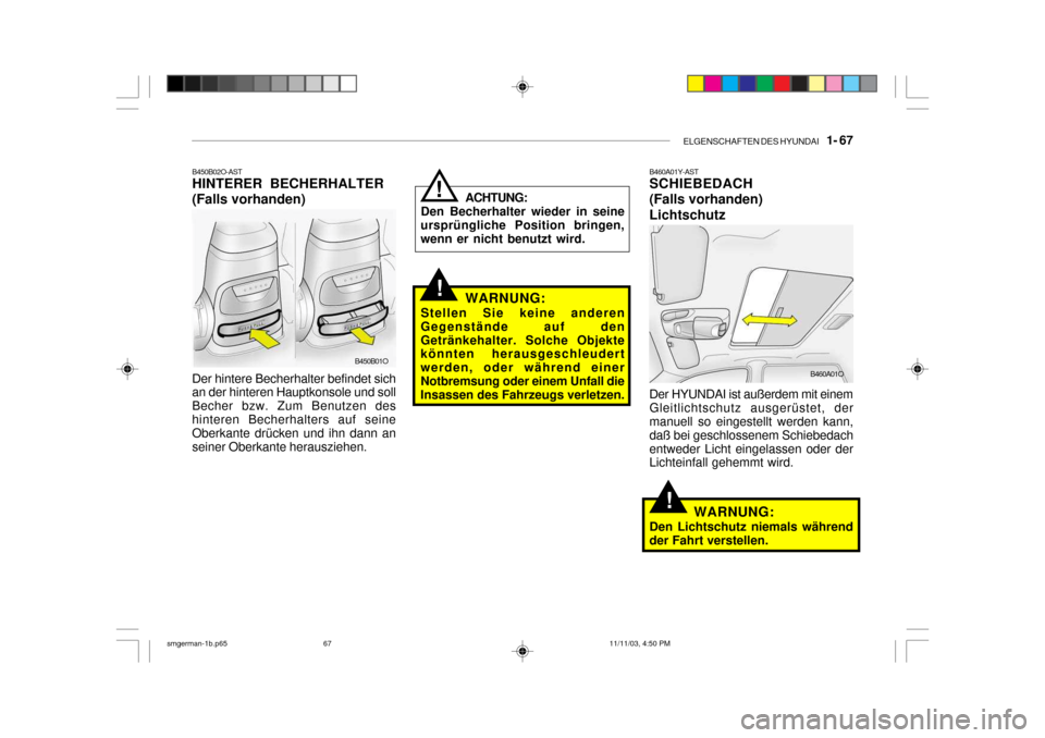 Hyundai Santa Fe 2004  Betriebsanleitung (in German) ELGENSCHAFTEN DES HYUNDAI    1- 67
B450B02O-AST HINTERER BECHERHALTER (Falls vorhanden) Der hintere Becherhalter befindet sich an der hinteren Hauptkonsole und soll Becher bzw. Zum Benutzen deshintere