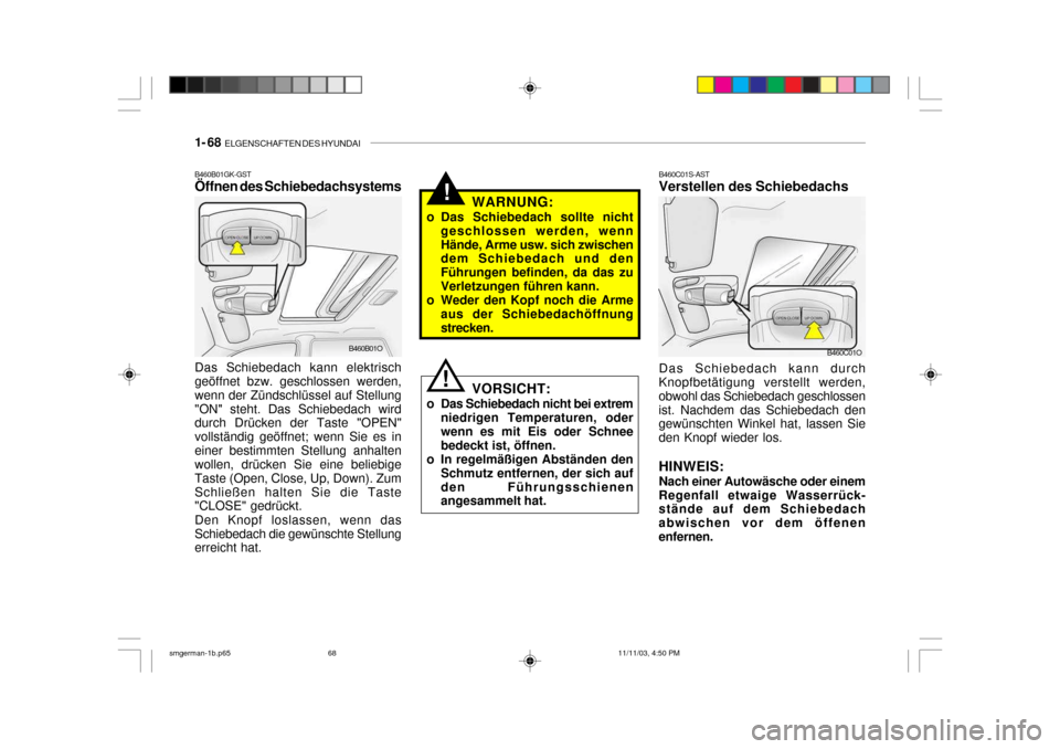 Hyundai Santa Fe 2004  Betriebsanleitung (in German) 1- 68  ELGENSCHAFTEN DES HYUNDAI
!WARNUNG:
o Das Schiebedach sollte nicht geschlossen werden, wenn Hände, Arme usw. sich zwischen dem Schiebedach und den Führungen befinden, da das zuVerletzungen f