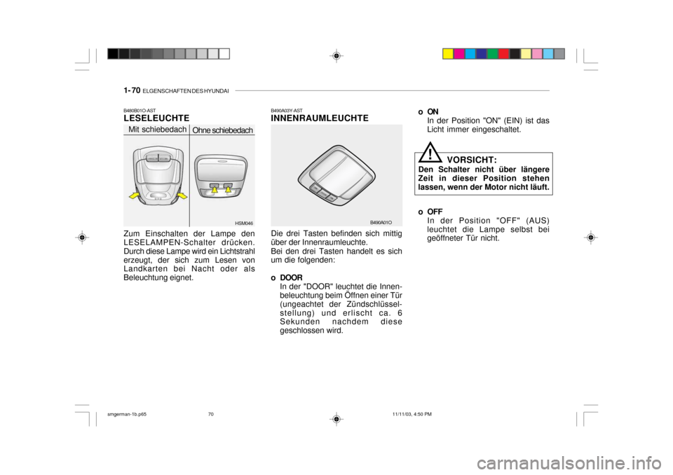 Hyundai Santa Fe 2004  Betriebsanleitung (in German) 1- 70  ELGENSCHAFTEN DES HYUNDAI
oON
In der Position "ON" (EIN) ist das Licht immer eingeschaltet.
B490A03Y-AST INNENRAUMLEUCHTE Die drei Tasten befinden sich mittig über der Innenraumleuchte. Bei de
