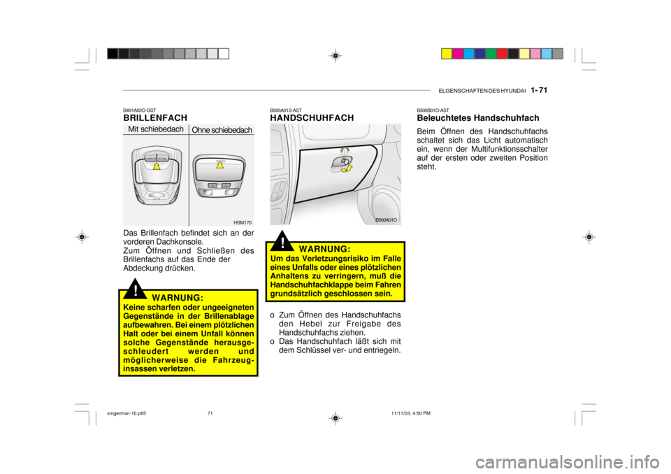 Hyundai Santa Fe 2004  Betriebsanleitung (in German) ELGENSCHAFTEN DES HYUNDAI    1- 71
!
B491A02O-GST BRILLENFACH Das Brillenfach befindet sich an der vorderen Dachkonsole. Zum Öffnen und Schließen des Brillenfachs auf das Ende der Abdeckung drücken