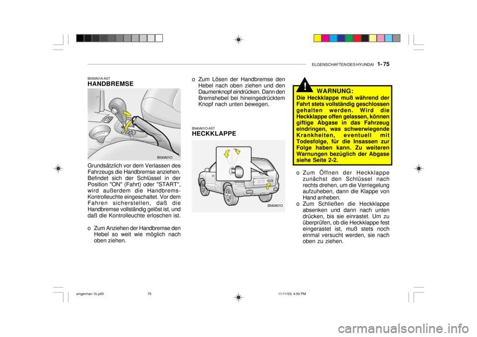 Hyundai Santa Fe 2004  Betriebsanleitung (in German) ELGENSCHAFTEN DES HYUNDAI    1- 75
B540A01O-AST HECKKLAPPE
o Zum Lösen der Handbremse den
Hebel nach oben ziehen und den Daumenknopf eindrücken. Dann denBremshebel bei hineingedrücktem Knopf nach u