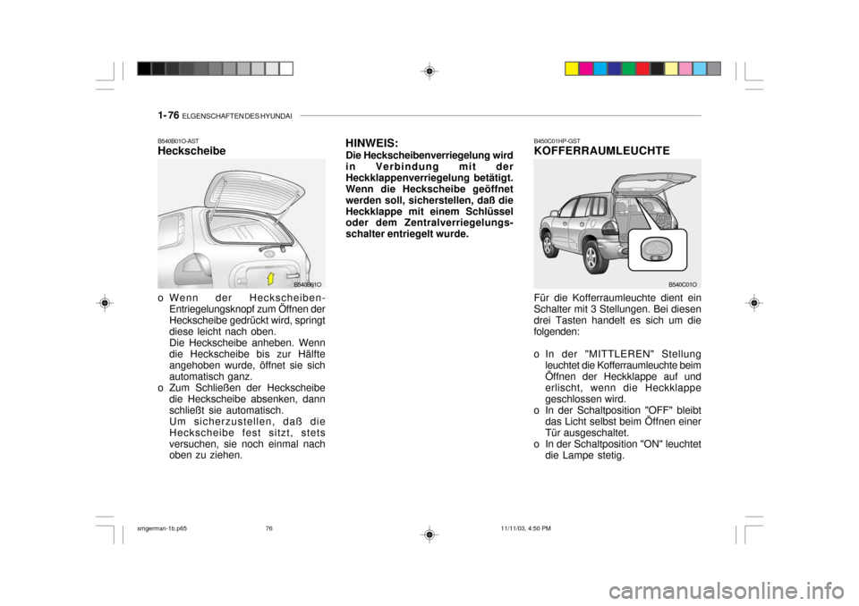 Hyundai Santa Fe 2004  Betriebsanleitung (in German) 1- 76  ELGENSCHAFTEN DES HYUNDAI
HINWEIS:
Die Heckscheibenverriegelung wird in Verbindung mit derHeckklappenverriegelung betätigt. Wenn die Heckscheibe geöffnet werden soll, sicherstellen, daß dieH