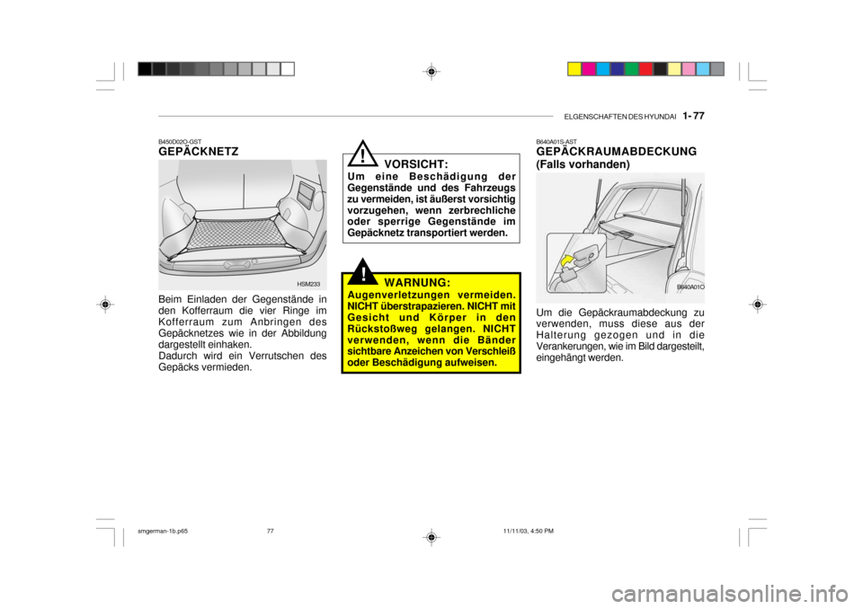 Hyundai Santa Fe 2004  Betriebsanleitung (in German) ELGENSCHAFTEN DES HYUNDAI    1- 77
Beim Einladen der Gegenstände in den Kofferraum die vier Ringe imKofferraum zum Anbringen des Gepäcknetzes wie in der Abbildung dargestellt einhaken. Dadurch wird 