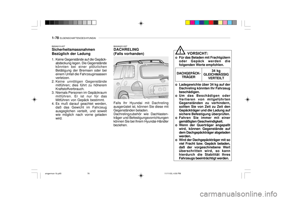 Hyundai Santa Fe 2004  Betriebsanleitung (in German) 1- 78  ELGENSCHAFTEN DES HYUNDAI
B630A02O-GST DACHRELING (Falls vorhanden)  VORSICHT:
o Für das Beladen mit Frachtgütern oder Gepäck werden die folgenden Werte empfohlen.
!
o Ladegewichte über 34 