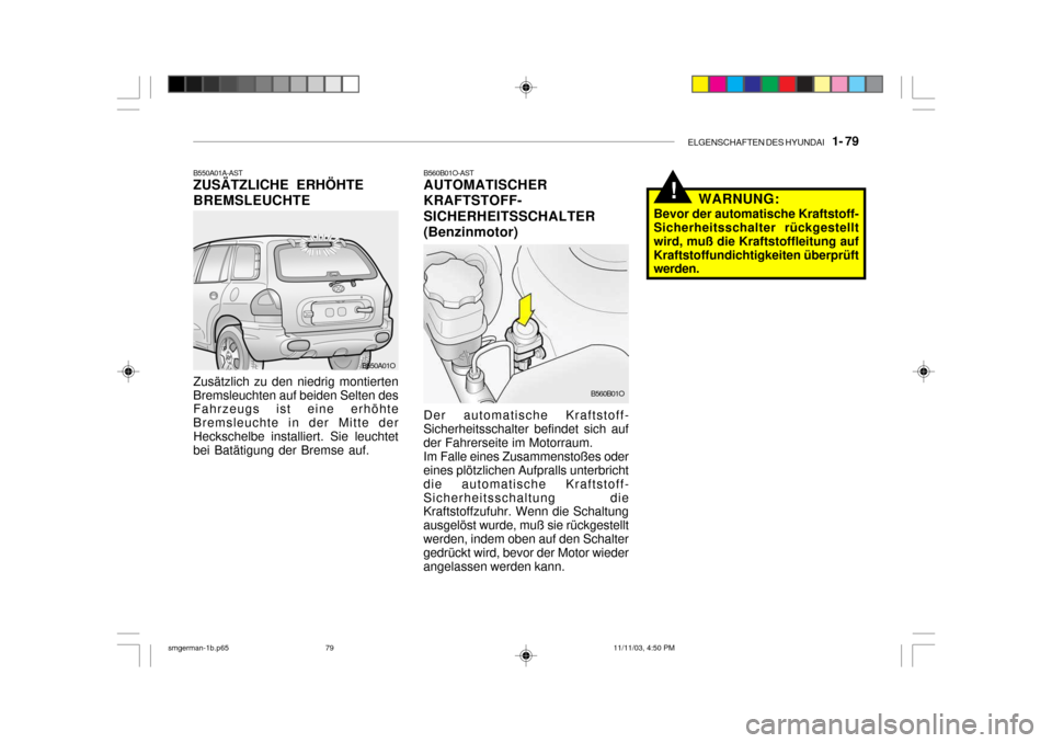 Hyundai Santa Fe 2004  Betriebsanleitung (in German) ELGENSCHAFTEN DES HYUNDAI    1- 79
B560B01O-AST AUTOMATISCHER KRAFTSTOFF-SICHERHEITSSCHALTER(Benzinmotor) Der automatische Kraftstoff-
Sicherheitsschalter befindet sich auf der Fahrerseite im Motorrau