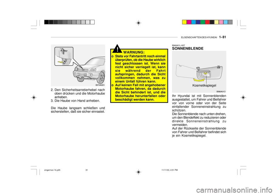 Hyundai Santa Fe 2004 Betriebsanleitung (in German) ELGENSCHAFTEN DES HYUNDAI 1- 81
B580A01L-AST SONNENBLENDE Ihr Hyundai ist mit Sonnenblenden ausgestattet, um Fahrer und Beifahrervor von vorne oder von der Seite einfallender Sonneneinstrahlung zu Hyundai Santa Fe 2004 Betriebsanleitung (in German) ELGENSCHAFTEN DES HYUNDAI 1- 81
B580A01L-AST SONNENBLENDE Ihr Hyundai ist mit Sonnenblenden ausgestattet, um Fahrer und Beifahrervor von vorne oder von der Seite einfallender Sonneneinstrahlung zu