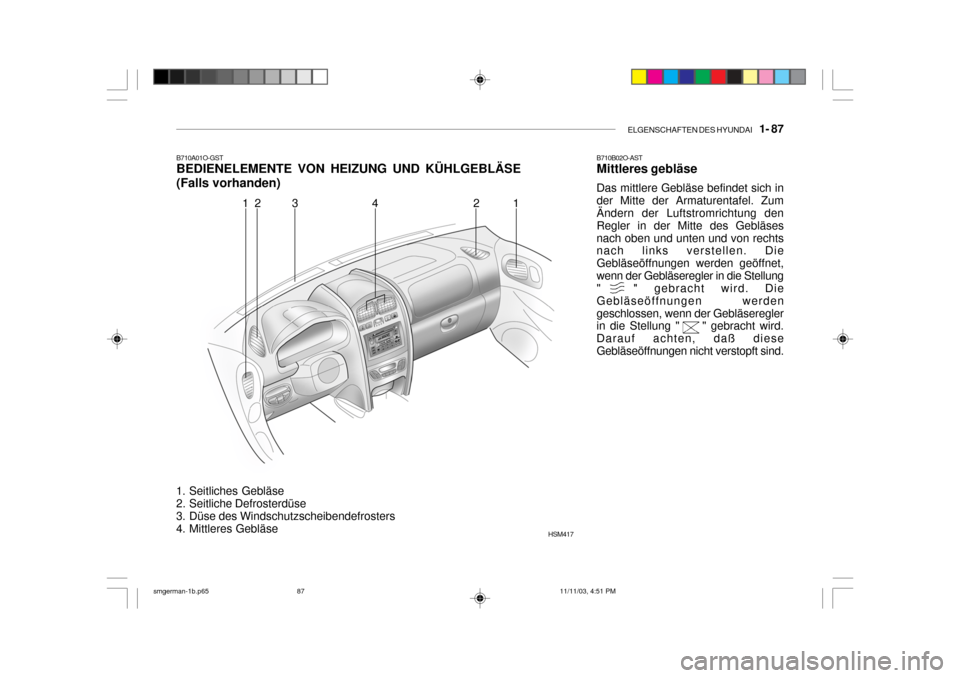 Hyundai Santa Fe 2004 Betriebsanleitung (in German) ELGENSCHAFTEN DES HYUNDAI 1- 87
B710A01O-GST BEDIENELEMENTE VON HEIZUNG UND KÜHLGEBLÄSE (Falls vorhanden)
1. Seitliches Gebläse
2. Seitliche Defrosterdüse
3. Düse des Windschutzscheibendefro Hyundai Santa Fe 2004 Betriebsanleitung (in German) ELGENSCHAFTEN DES HYUNDAI 1- 87
B710A01O-GST BEDIENELEMENTE VON HEIZUNG UND KÜHLGEBLÄSE (Falls vorhanden)
1. Seitliches Gebläse
2. Seitliche Defrosterdüse
3. Düse des Windschutzscheibendefro