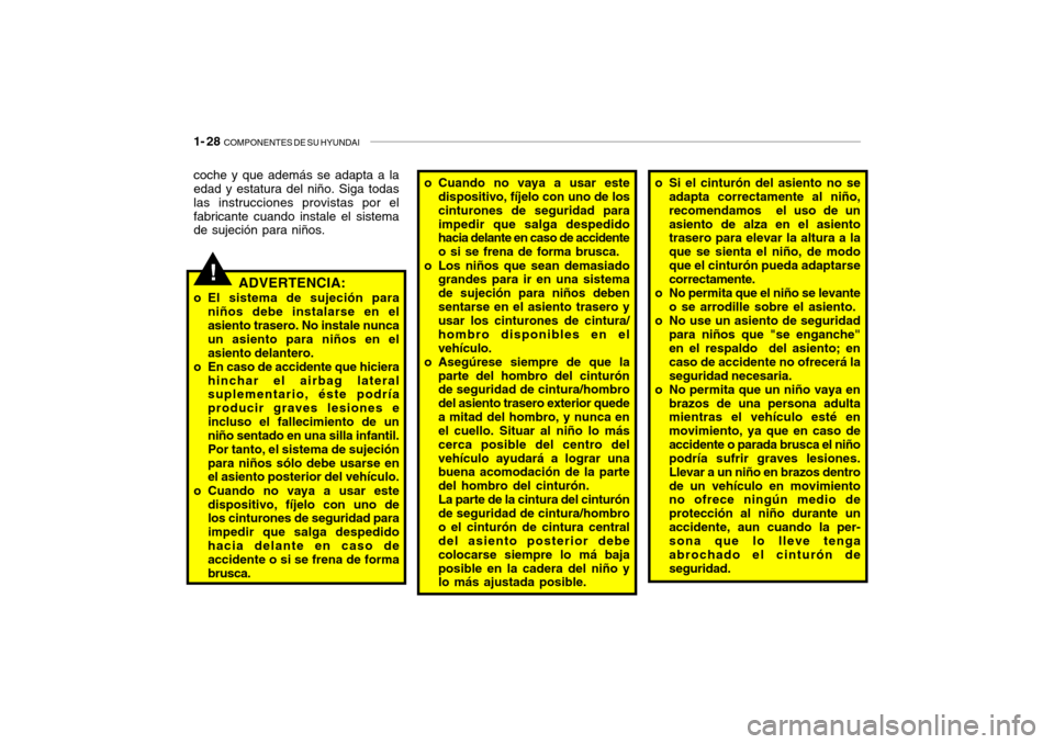 Hyundai Santa Fe 2004 Manual del propietario (in Spanish) 1- 28 COMPONENTES DE SU HYUNDAI
!
coche y que además se adapta a la edad y estatura del niño. Siga todas las instrucciones provistas por elfabricante cuando instale el sistema de sujeción para ni Hyundai Santa Fe 2004 Manual del propietario (in Spanish) 1- 28 COMPONENTES DE SU HYUNDAI
!
coche y que además se adapta a la edad y estatura del niño. Siga todas las instrucciones provistas por elfabricante cuando instale el sistema de sujeción para ni