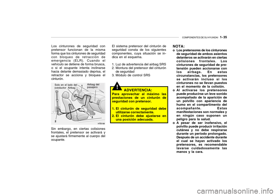 Hyundai Santa Fe 2004 Manual del propietario (in Spanish) COMPONENTES DE SU HYUNDAI 1- 35
!
Los cinturones de seguridad con
pretensor funcionan de la misma forma que los cinturones de seguridadcon bloqueo de retracción de emergencia (ELR). Cuando el vehà Hyundai Santa Fe 2004 Manual del propietario (in Spanish) COMPONENTES DE SU HYUNDAI 1- 35
!
Los cinturones de seguridad con
pretensor funcionan de la misma forma que los cinturones de seguridadcon bloqueo de retracción de emergencia (ELR). Cuando el vehÃ