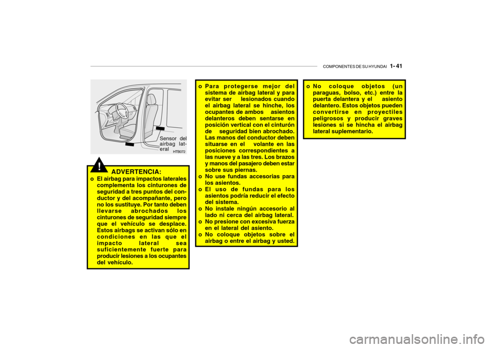 Hyundai Santa Fe 2004  Manual del propietario (in Spanish) COMPONENTES DE SU HYUNDAI   1- 41
!ADVERTENCIA:
o El airbag para impactos laterales complementa los cinturones de seguridad a tres puntos del con- ductor y del acompañante, perono los sustituye. Por  Hyundai Santa Fe 2004  Manual del propietario (in Spanish) COMPONENTES DE SU HYUNDAI   1- 41
!ADVERTENCIA:
o El airbag para impactos laterales complementa los cinturones de seguridad a tres puntos del con- ductor y del acompañante, perono los sustituye. Por