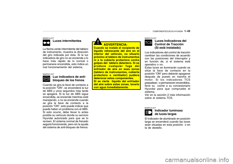 Hyundai Santa Fe 2004  Manual del propietario (in Spanish) COMPONENTES DE SU HYUNDAI   1- 45
!
B260D01A-AYT
Luces intermitentes
La flecha verde intermitente del tablero de instrumento, muestra la dirección del giro indicada por ésta. Si la luz indicadora de Hyundai Santa Fe 2004  Manual del propietario (in Spanish) COMPONENTES DE SU HYUNDAI   1- 45
!
B260D01A-AYT
Luces intermitentes
La flecha verde intermitente del tablero de instrumento, muestra la dirección del giro indicada por ésta. Si la luz indicadora de