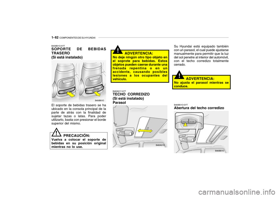 Hyundai Santa Fe 2004 Manual del propietario (in Spanish) 1- 62 COMPONENTES DE SU HYUNDAI
!
B450B01O-AYT SOPORTE DE BEBIDAS TRASERO (Si está instalado) El soporte de bebidas trasero se ha ubicado en la consola principal de la parte de atrás con la finalid Hyundai Santa Fe 2004 Manual del propietario (in Spanish) 1- 62 COMPONENTES DE SU HYUNDAI
!
B450B01O-AYT SOPORTE DE BEBIDAS TRASERO (Si está instalado) El soporte de bebidas trasero se ha ubicado en la consola principal de la parte de atrás con la finalid