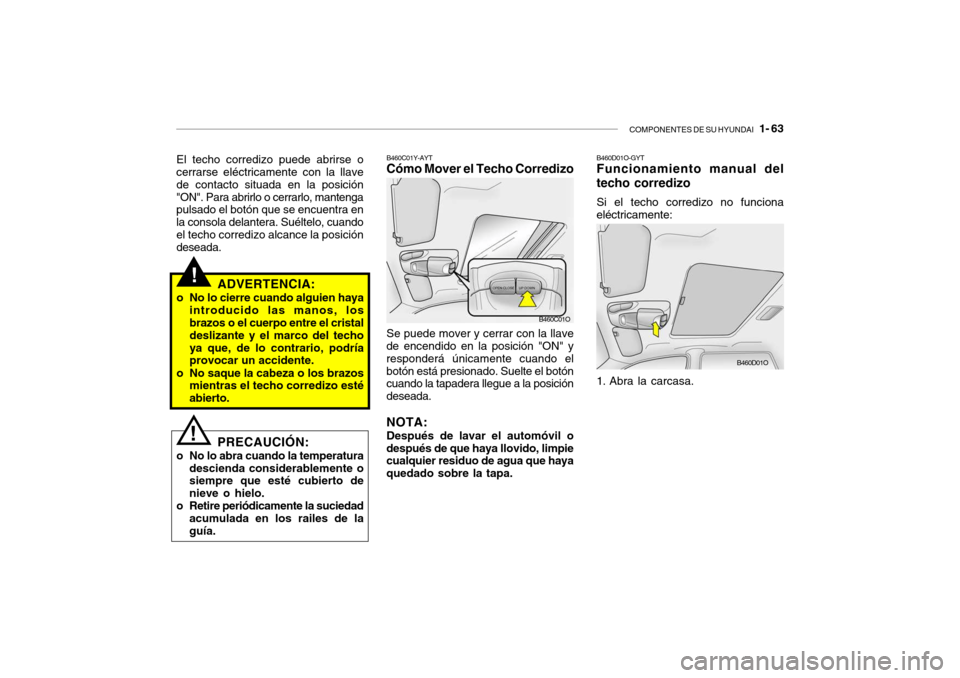 Hyundai Santa Fe 2004 Manual del propietario (in Spanish) COMPONENTES DE SU HYUNDAI 1- 63
!ADVERTENCIA:
o No lo cierre cuando alguien haya introducido las manos, los brazos o el cuerpo entre el cristal deslizante y el marco del techoya que, de lo contrario Hyundai Santa Fe 2004 Manual del propietario (in Spanish) COMPONENTES DE SU HYUNDAI 1- 63
!ADVERTENCIA:
o No lo cierre cuando alguien haya introducido las manos, los brazos o el cuerpo entre el cristal deslizante y el marco del techoya que, de lo contrario