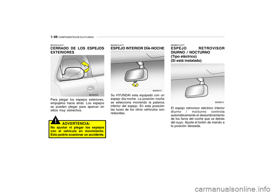 Hyundai Santa Fe 2004 Manual del propietario (in Spanish) 1- 68 COMPONENTES DE SU HYUNDAI
B520A01A-AYT ESPEJO INTERIOR DÍA-NOCHE Su HYUNDAI esta equipado con un
espejo día-noche. La posición noche se selecciona moviendo la palancainferior del espejo. En Hyundai Santa Fe 2004 Manual del propietario (in Spanish) 1- 68 COMPONENTES DE SU HYUNDAI
B520A01A-AYT ESPEJO INTERIOR DÍA-NOCHE Su HYUNDAI esta equipado con un
espejo día-noche. La posición noche se selecciona moviendo la palancainferior del espejo. En