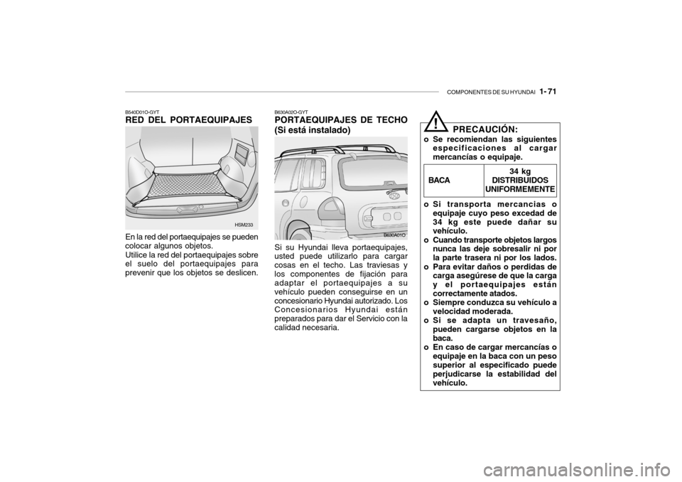 Hyundai Santa Fe 2004 Manual del propietario (in Spanish) COMPONENTES DE SU HYUNDAI 1- 71
B630A02O-GYT PORTAEQUIPAJES DE TECHO (Si está instalado) Si su Hyundai lleva portaequipajes,
usted puede utilizarlo para cargar cosas en el techo. Las traviesas ylos Hyundai Santa Fe 2004 Manual del propietario (in Spanish) COMPONENTES DE SU HYUNDAI 1- 71
B630A02O-GYT PORTAEQUIPAJES DE TECHO (Si está instalado) Si su Hyundai lleva portaequipajes,
usted puede utilizarlo para cargar cosas en el techo. Las traviesas ylos