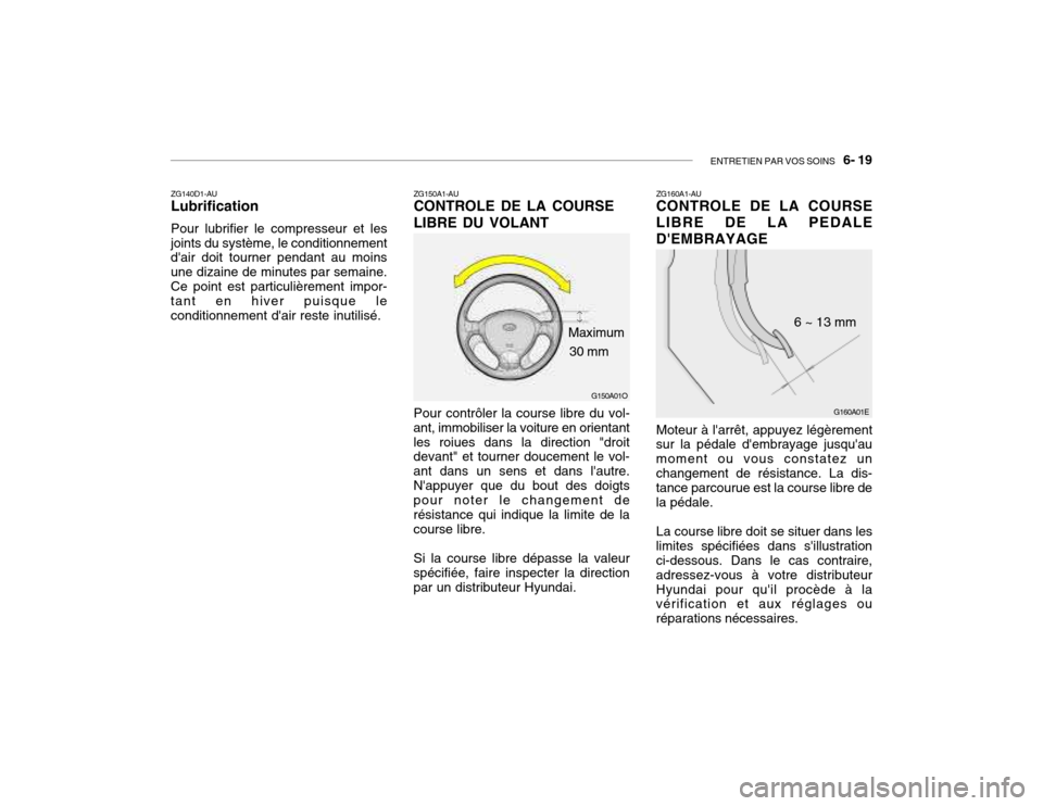 Hyundai Santa Fe 2004 Manuel du propriétaire (in French) ENTRETIEN PAR VOS SOINS 6- 19
ZG140D1-AU Lubrification Pour lubrifier le compresseur et les
joints du système, le conditionnement dair doit tourner pendant au moins une dizaine de minutes par sema Hyundai Santa Fe 2004 Manuel du propriétaire (in French) ENTRETIEN PAR VOS SOINS 6- 19
ZG140D1-AU Lubrification Pour lubrifier le compresseur et les
joints du système, le conditionnement dair doit tourner pendant au moins une dizaine de minutes par sema